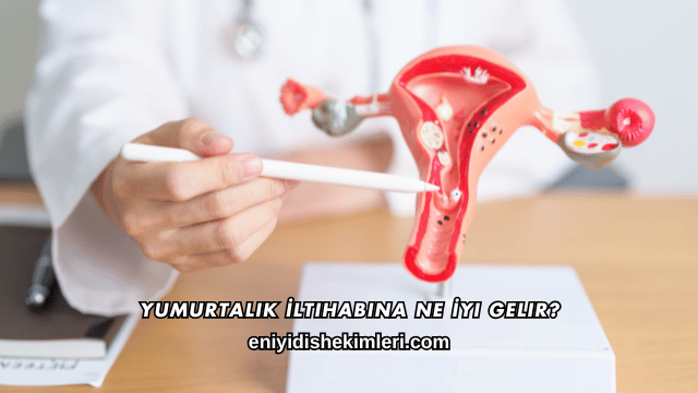 Yumurtalık İltihabına Ne İyi Gelir?